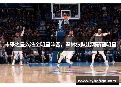 未来之星入选全明星阵容，森林狼队出现新晋明星