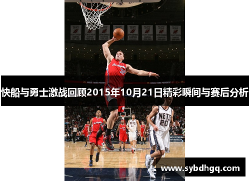 快船与勇士激战回顾2015年10月21日精彩瞬间与赛后分析