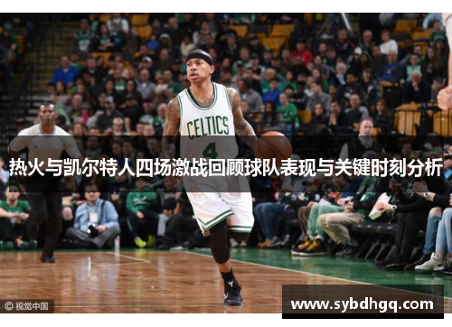 热火与凯尔特人四场激战回顾球队表现与关键时刻分析